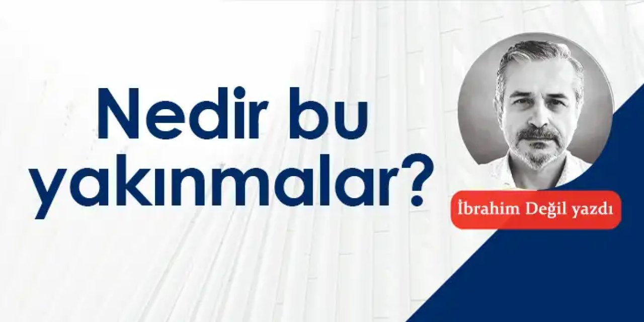 Nedir bu yakınmalar?