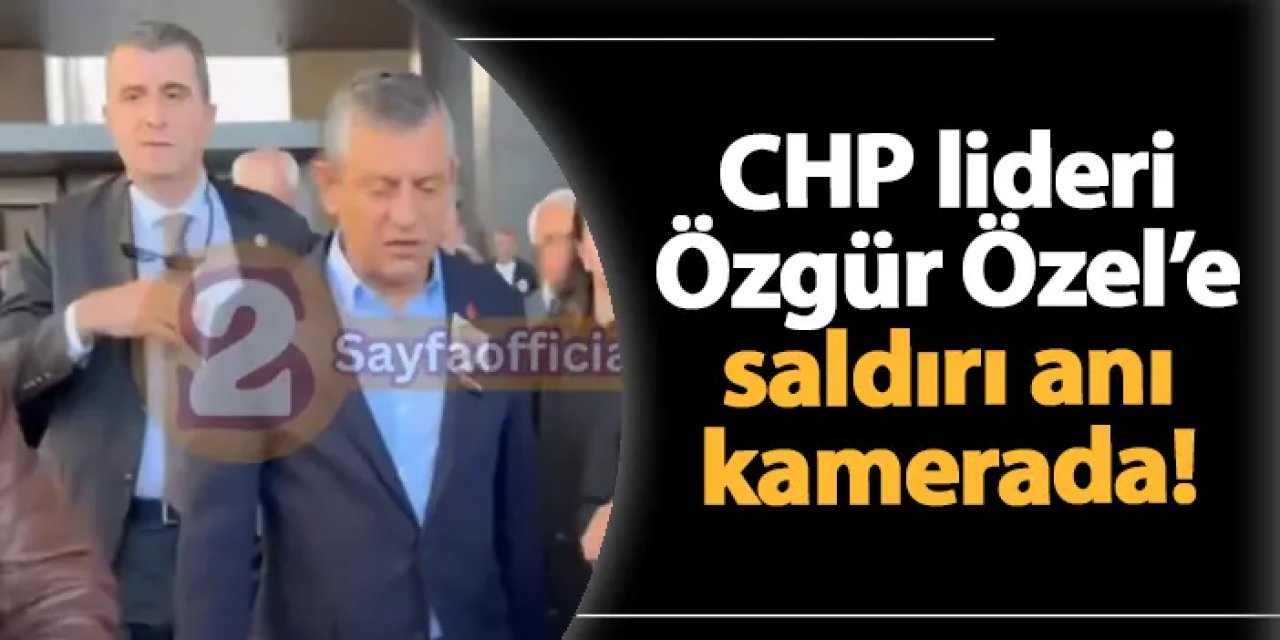 CHP Genel Başkanı Özgür Özel'e yumruklu saldırı