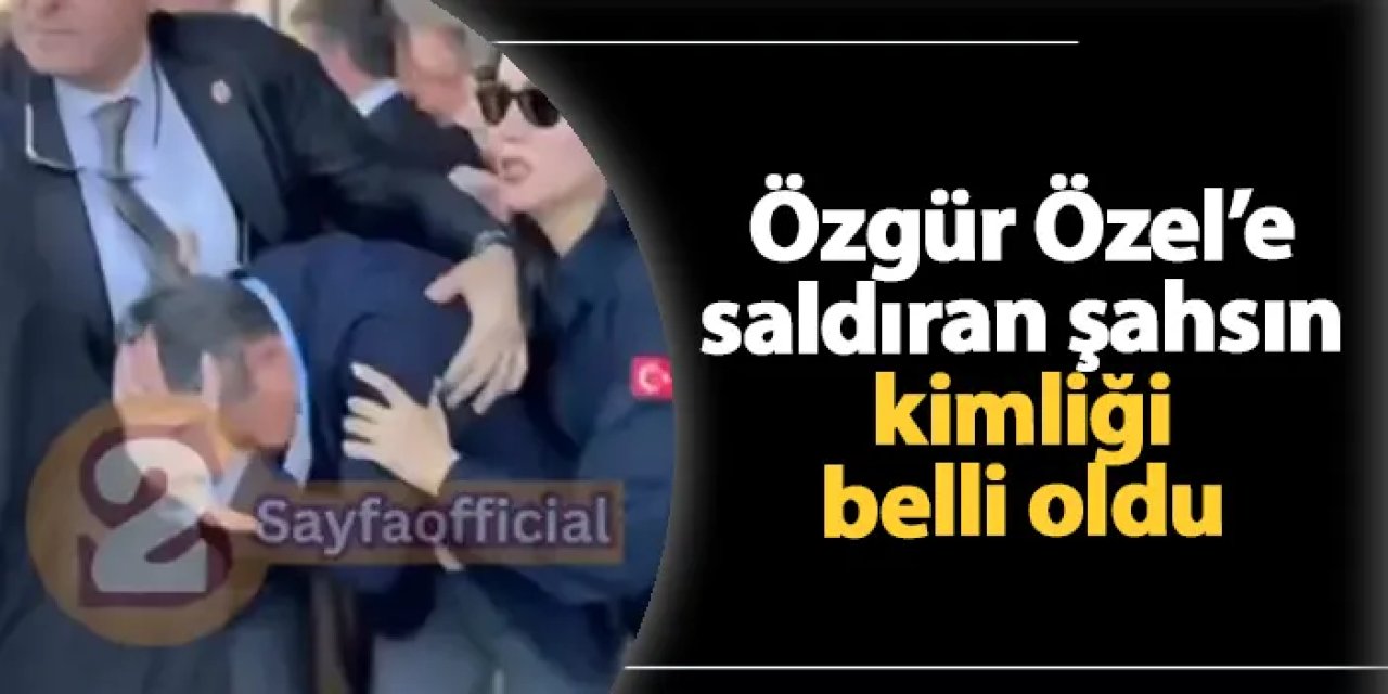 Özgür Özel'e saldıran şahsın kimliği belli oldu