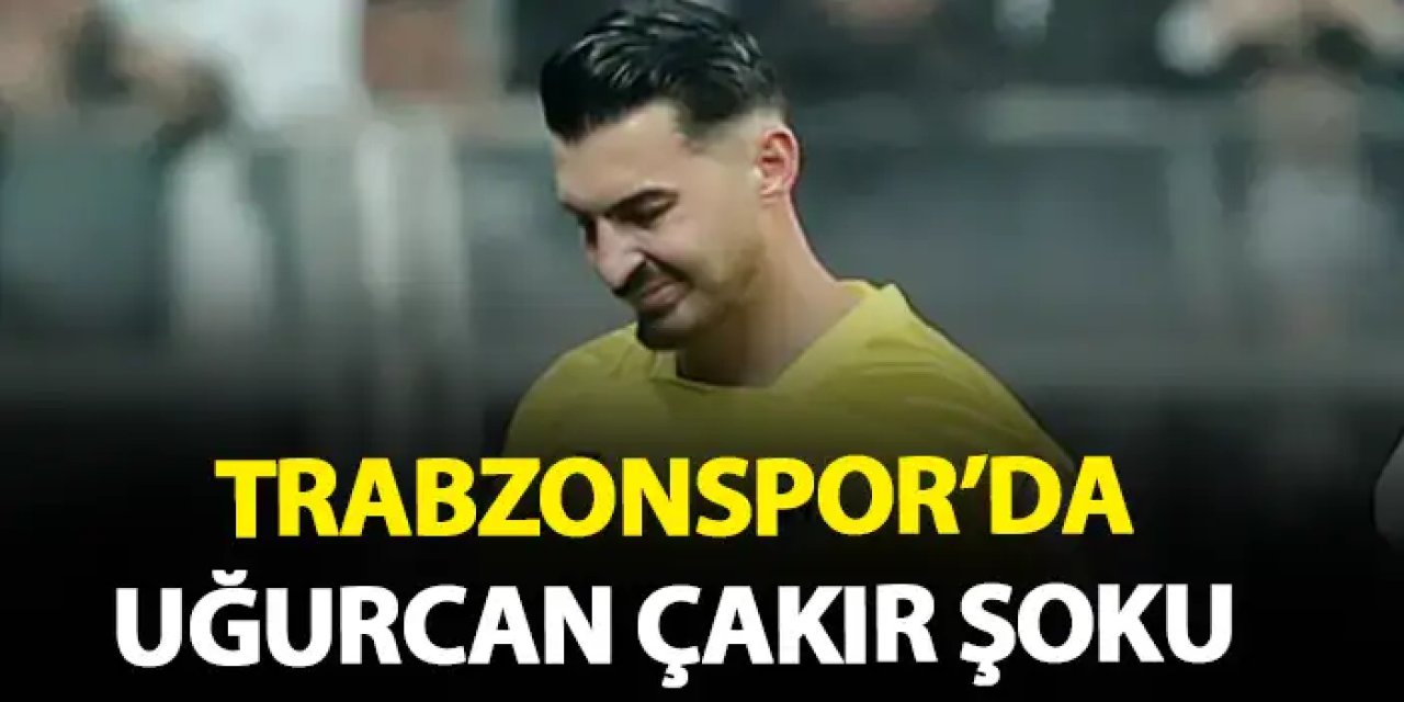 Trabzonspor'da Uğurcan Çakır şoku!