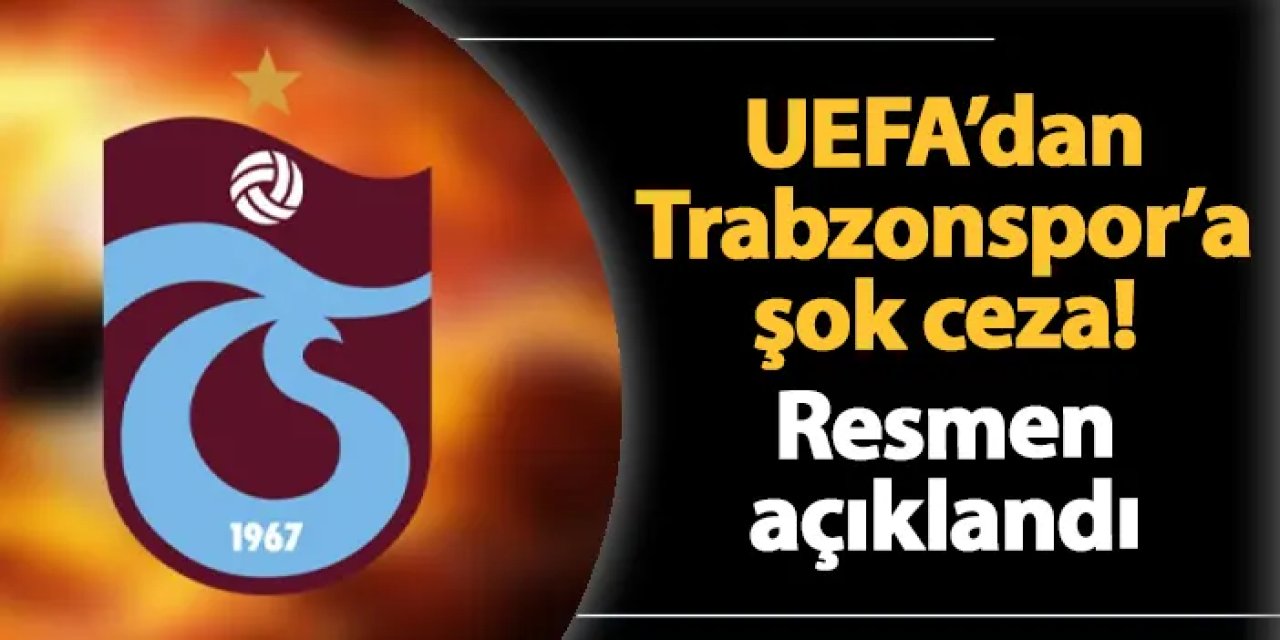 Trabzonspor'a UEFA'dan şok ceza! Resmen açıklandı