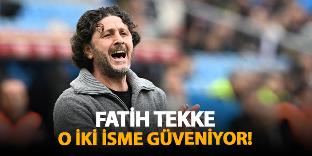 Fatih Tekke, o iki isme güveniyor
