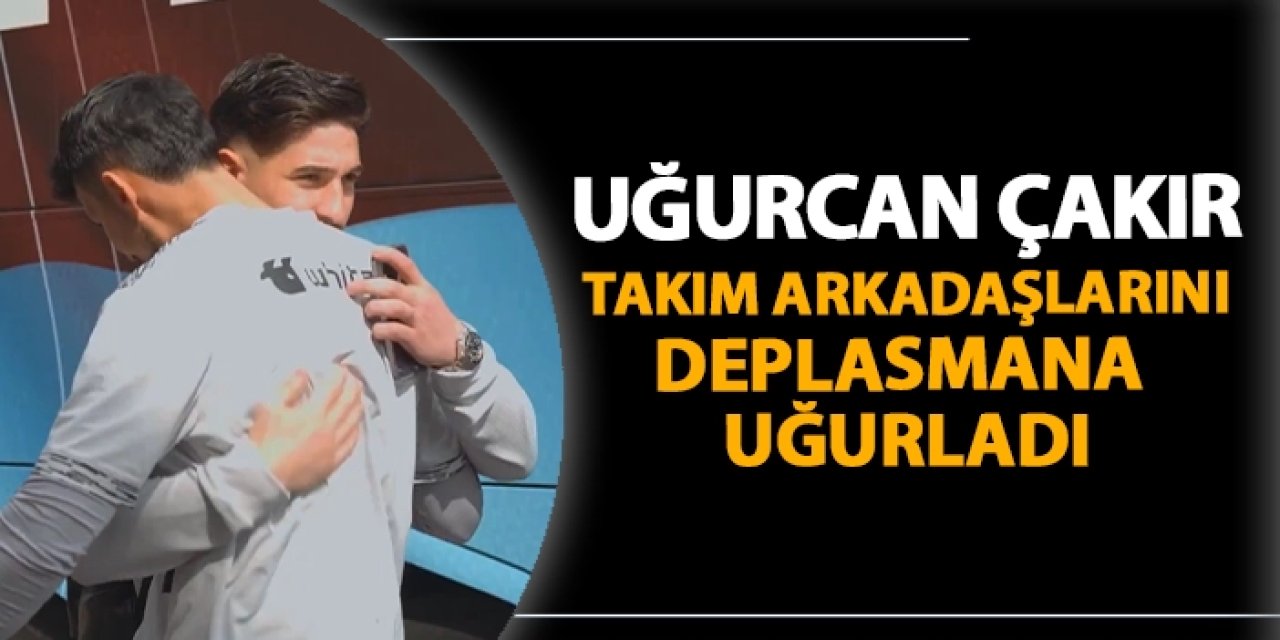 Uğurcan Çakır, takım arkadaşlarını deplasmana uğurladı