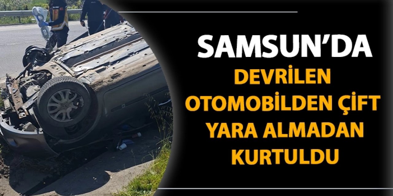Samsun'da devrilen otomobilde emniyet kemeri takılı olan çift yara almadan kurtuldu