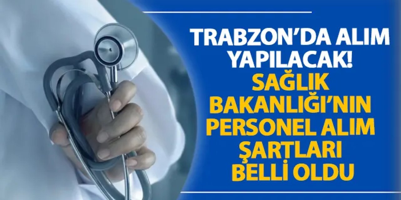 Trabzon’da alım yapılacak! Sağlık Bakanlığı’nın personel alım şartları belli oldu