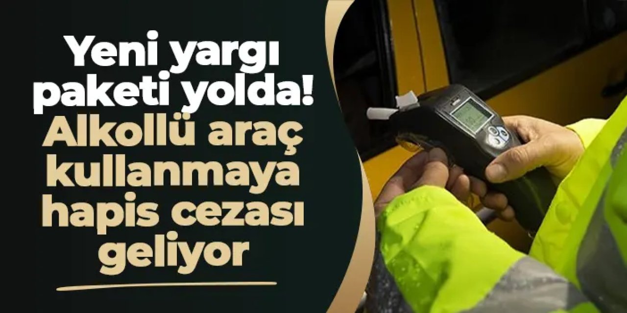 Yeni yargı paketi yolda: Trafik magandalarına, yaralamaya ve alkollü sürücüye ağır cezalar geliyor