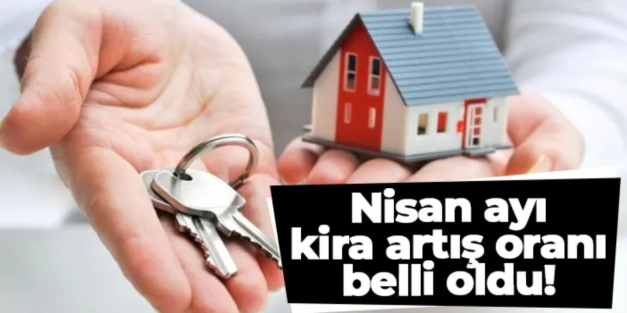 Nisan ayı kira artış oranı belli oldu: Ev ve iş yeri kira zamları ne kadar?