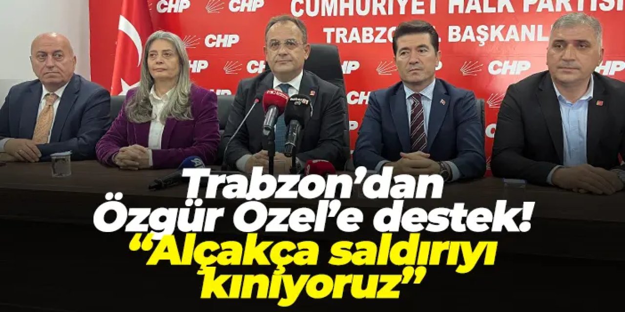 Trabzon’dan Özgür Özel’e destek! “Alçakça saldırıyı kınıyoruz”