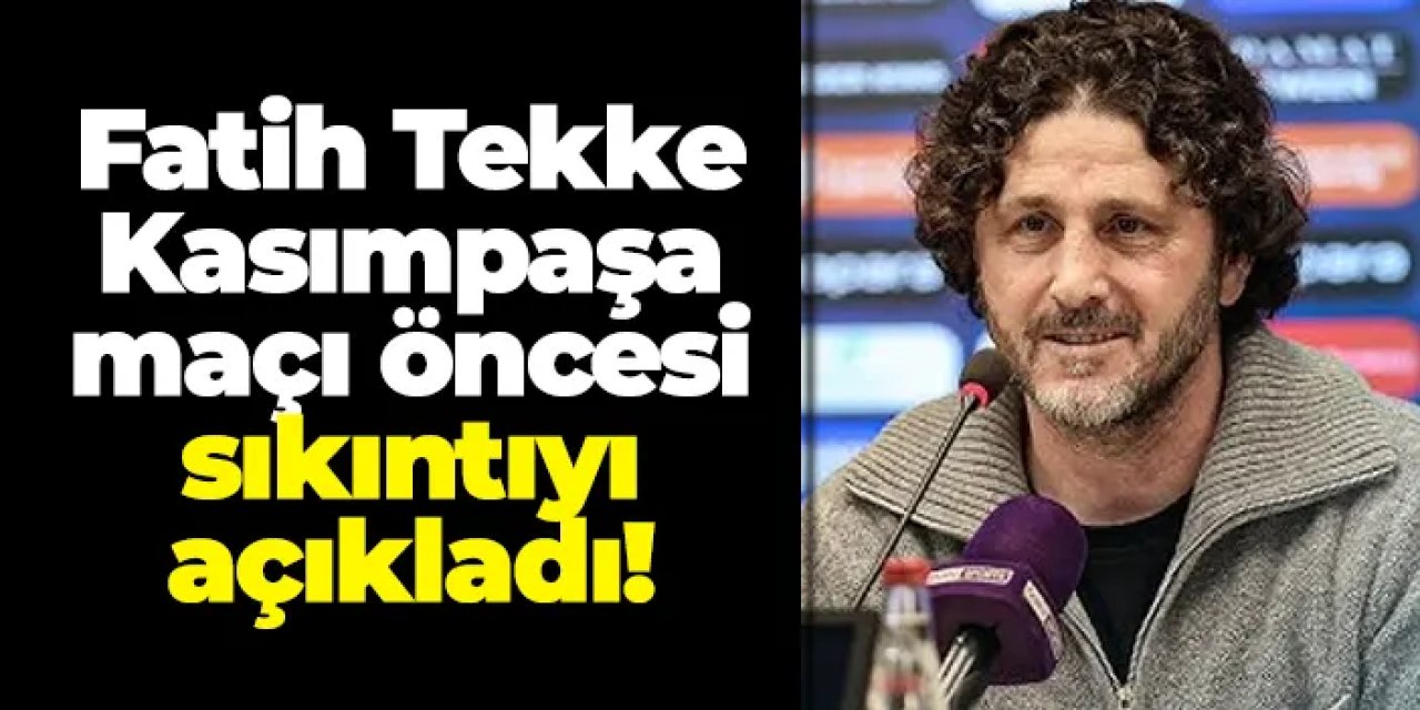 Trabzonspor'da Fatih Tekke Kasımpaşa maçı öncesi sıkıntıyı açıkladı!