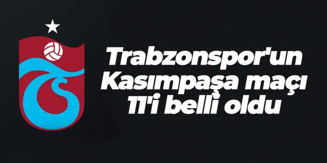 Trabzonspor'un Kasımpaşa maçı 11'i belli oldu