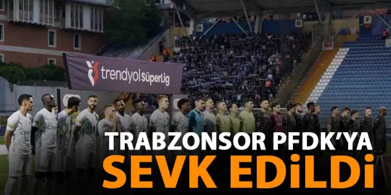 Trabzonspor ve Süper Lig Kulüpleri PFDK’ya Sevk Edildi