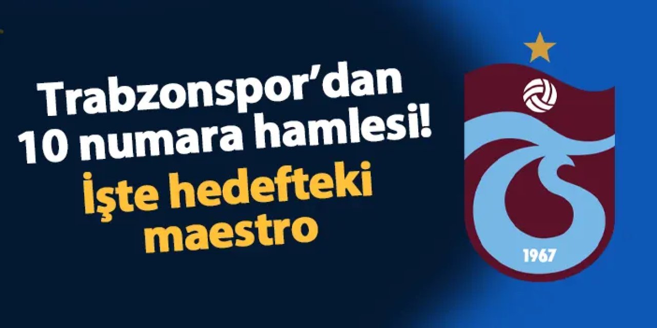 Trabzonspor'dan 10 numara hamlesi! İşte hedefteki maestro