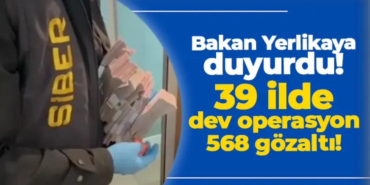 Siber suçlara darbe: 39 ilde dev operasyon, 568 gözaltı!