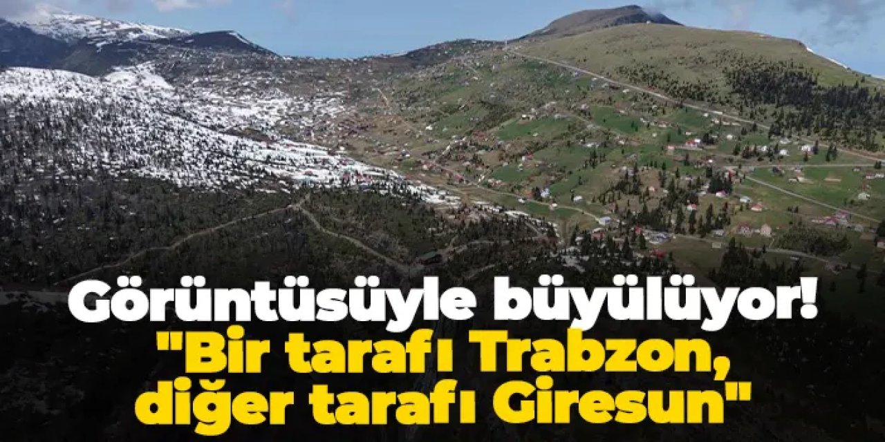 Görüntüsüyle büyülüyor! "Bir tarafı Trabzon, diğer tarafı Giresun"