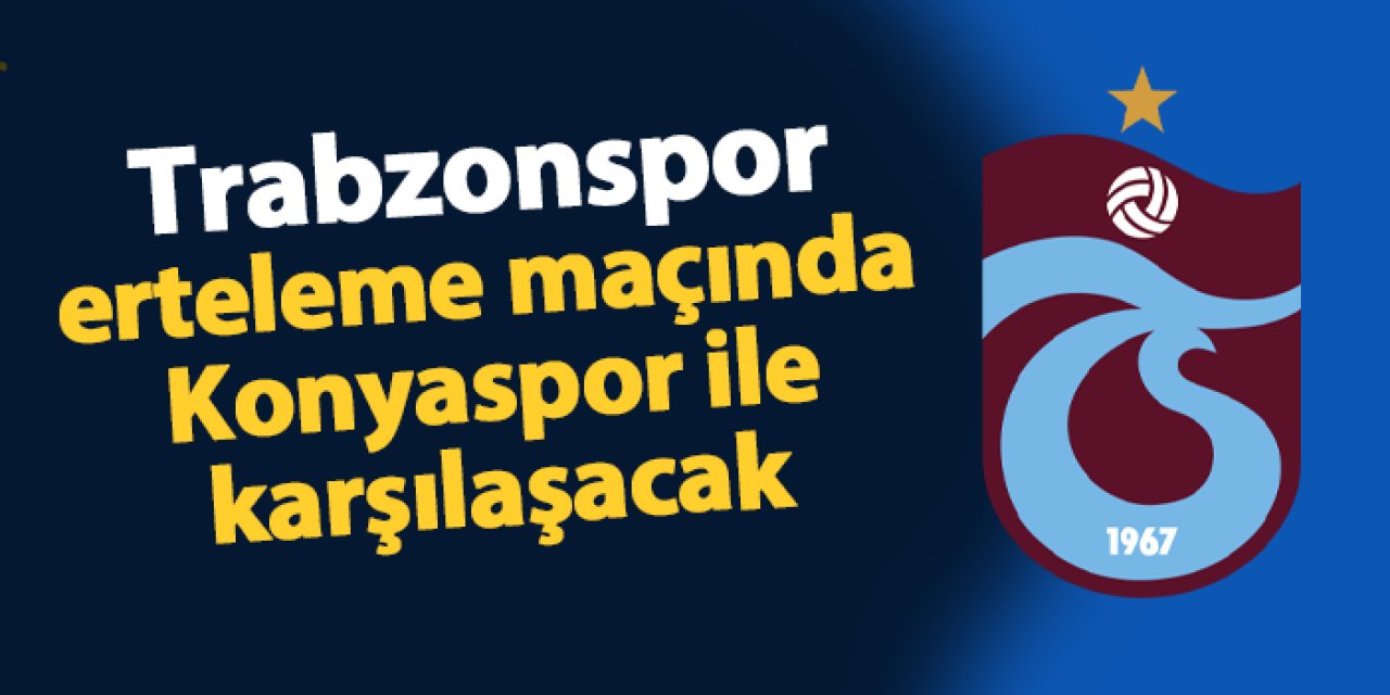 Trabzonspor erteleme maçında Konyaspor ile karşılaşacak!