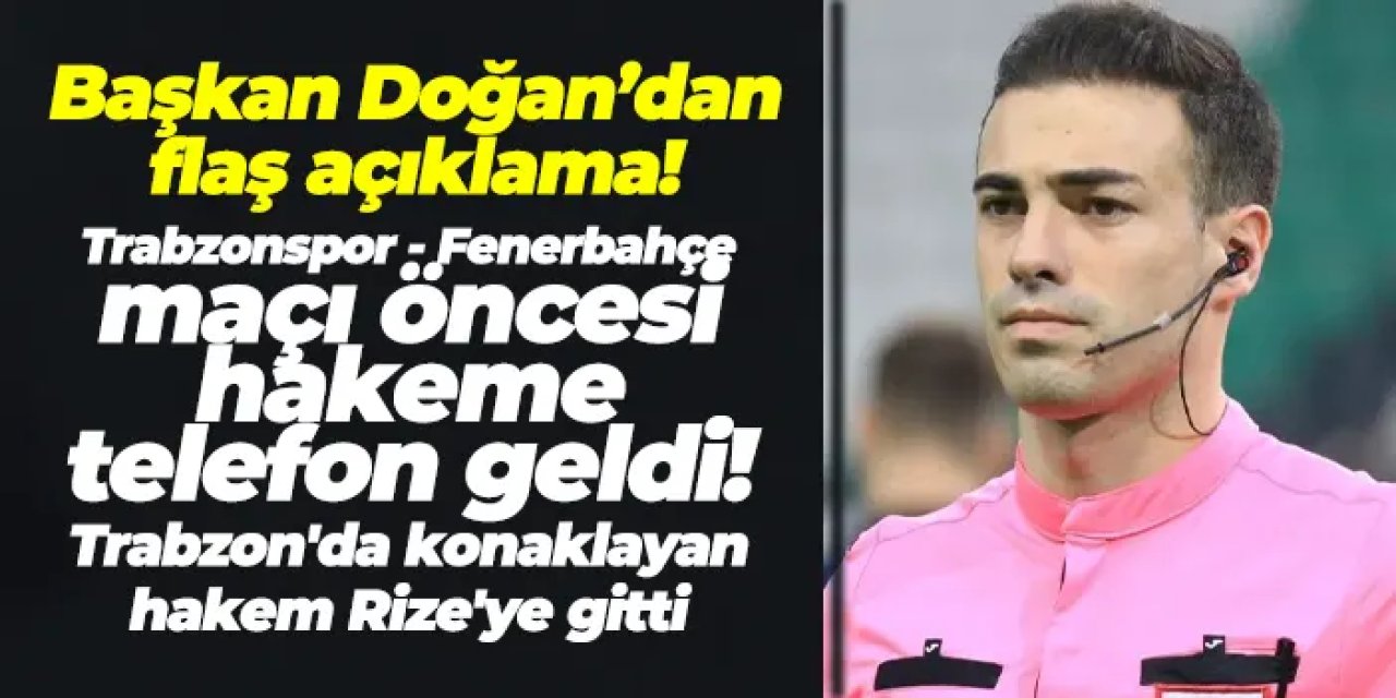 Trabzonspor - Fenerbahçe maçı öncesi hakeme telefon geldi! Trabzon'da konaklayan hakem Rize'ye gitti