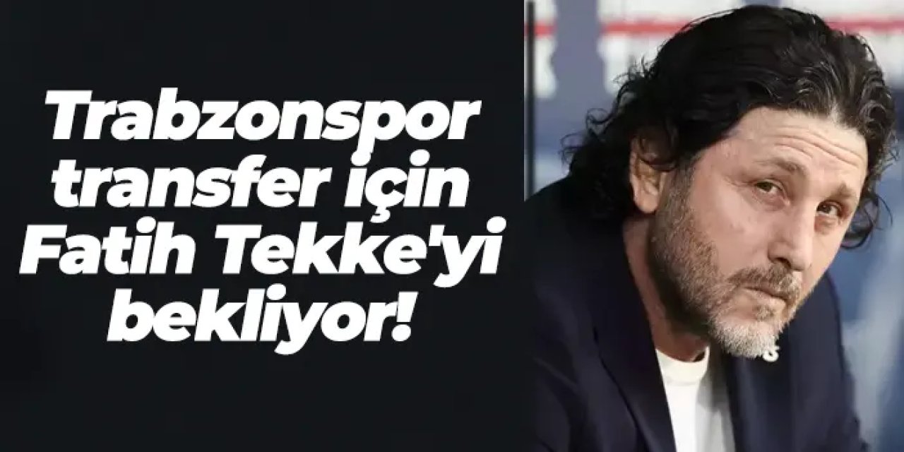 Trabzonspor'da başkan Ertuğrul Doğan transferde Fatih Tekke'yi bekliyor!