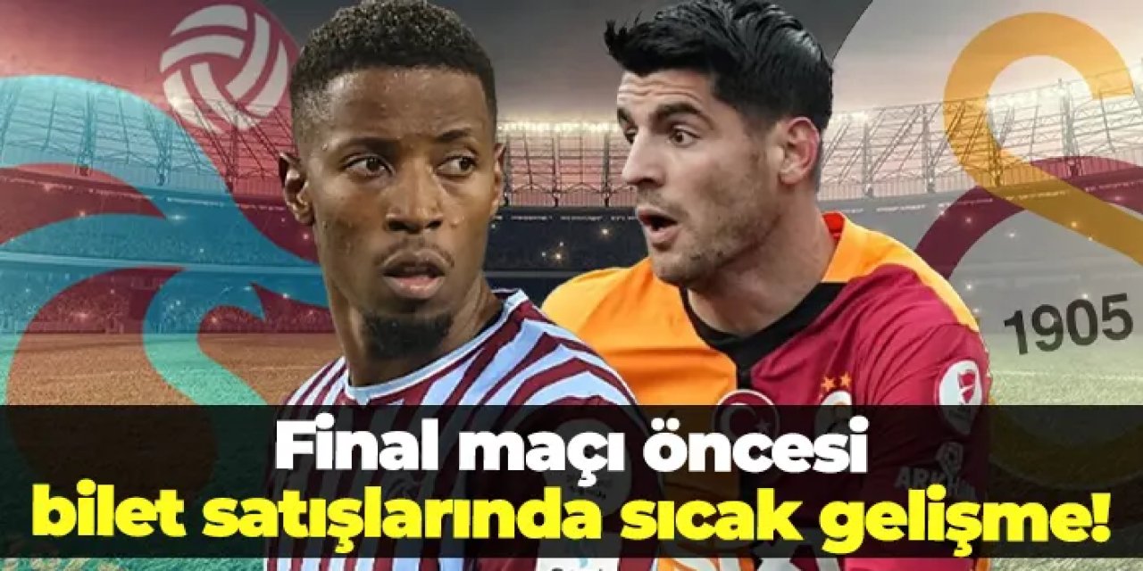 Gaziantep'teki Trabzonspor - Galatasaray final maçı biletleri için sıcak gelişme!