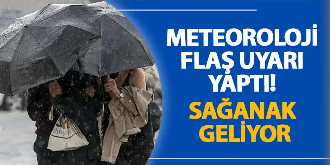 Meteoroloji flaş uyarı yaptı! Sağanak geliyor