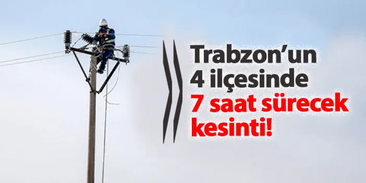 Trabzon’un dört ilçesinde 7 saat sürecek elektrik kesintisi: 8 Mayıs Trabzon elektrik kesintileri