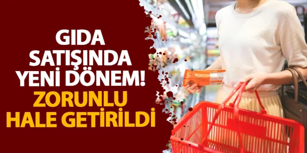 Gıda satışında yeni dönem! Zorunlu hale getirildi