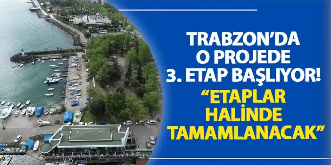 Trabzon’da o projede 3. etap başlıyor! “Etaplar halinde tamamlanacak”