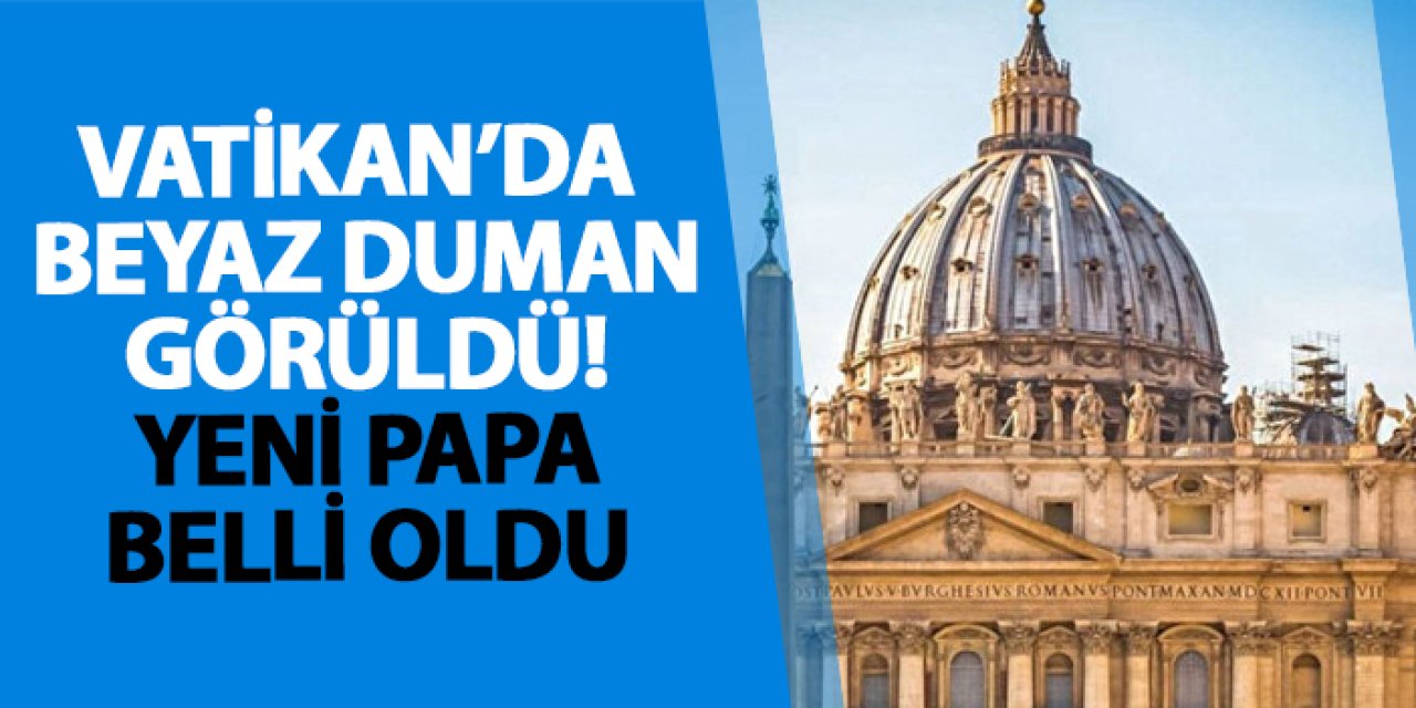 Vatikan'da beyaz duman görüldü! Yeni papa seçildi