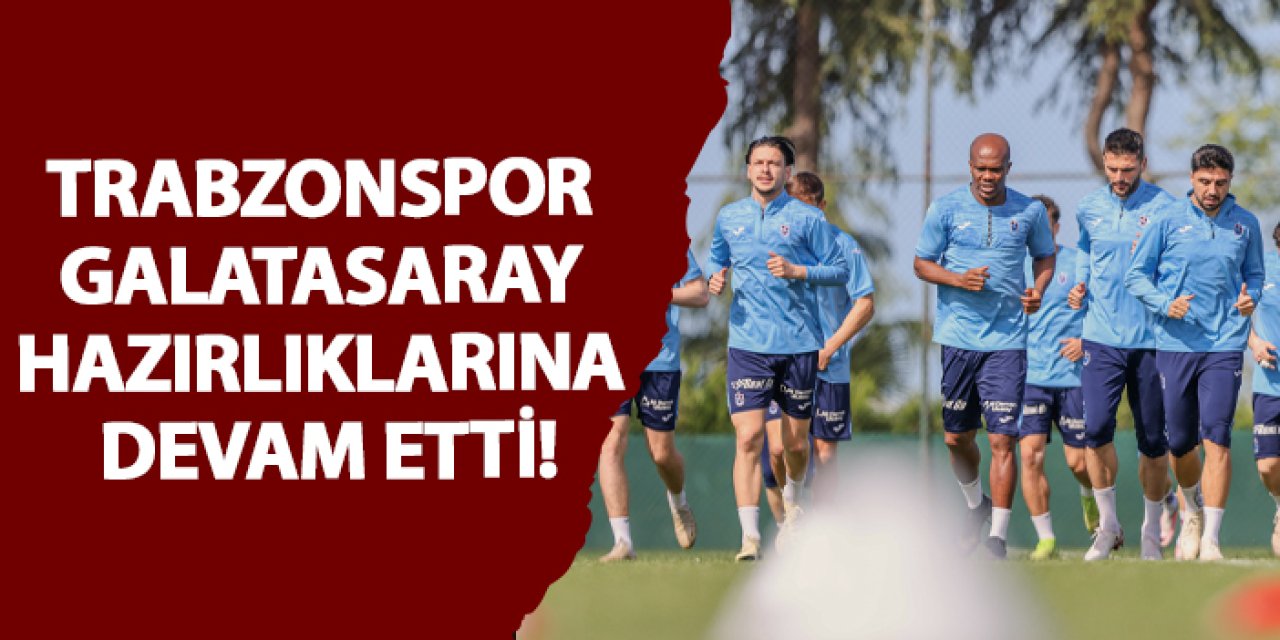 Trabzonspor Galatasaray hazırlıklarına devam etti!