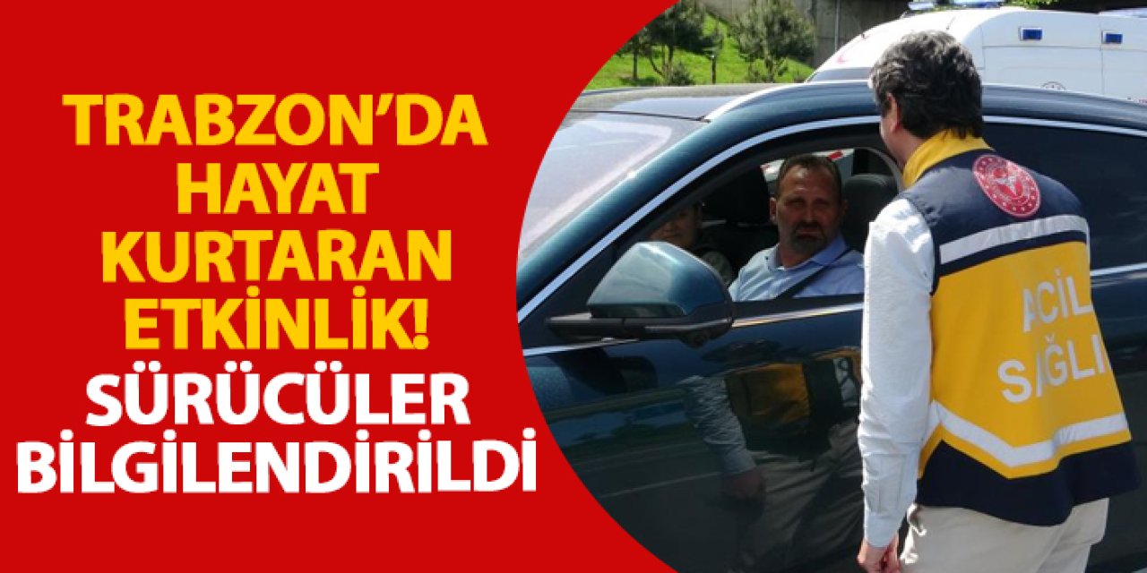 Trabzon’da hayat kurtaran etkinlik! Sürücüler bilgilendirildi