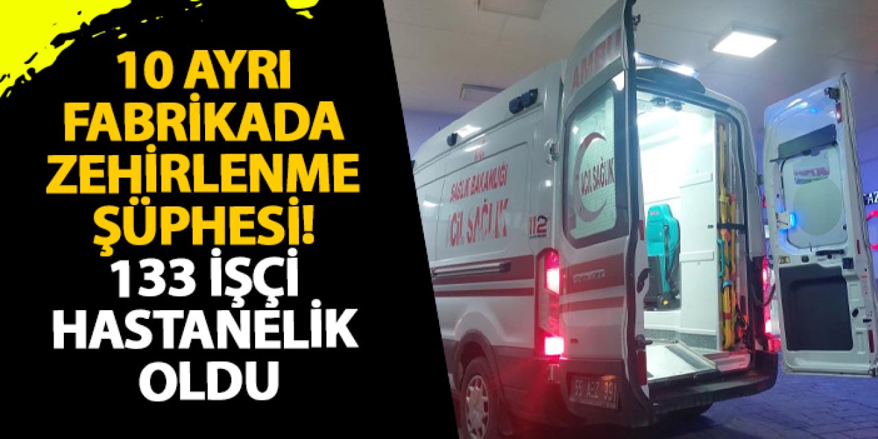 Samsun’da 10 ayrı fabrikada zehirlenme şüphesi! 133 işçi hastanelik oldu