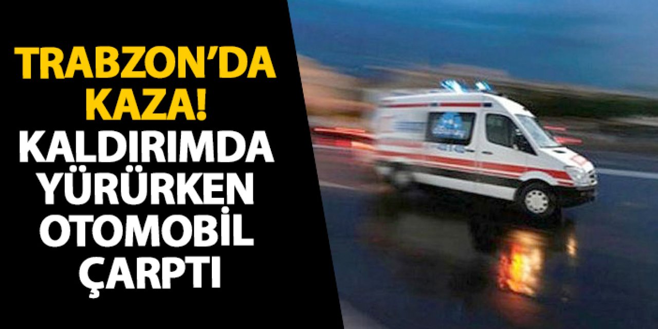 Trabzon’da kaza! Kaldırımda yürürken otomobil çarptı