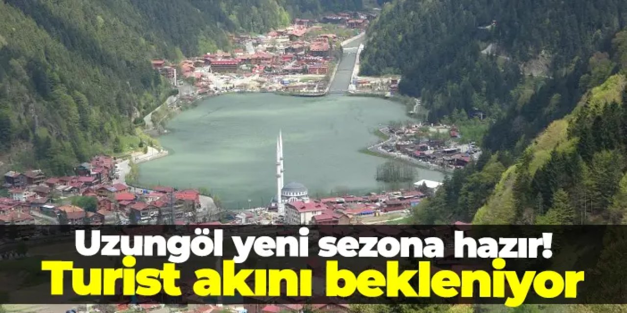 Uzungöl yeni sezona hazır: Turist akını bekleniyor