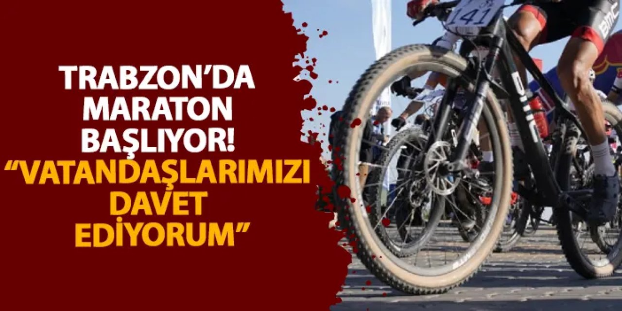 Trabzon’da maraton başlıyor! “Vatandaşlarımızı davet ediyorum”