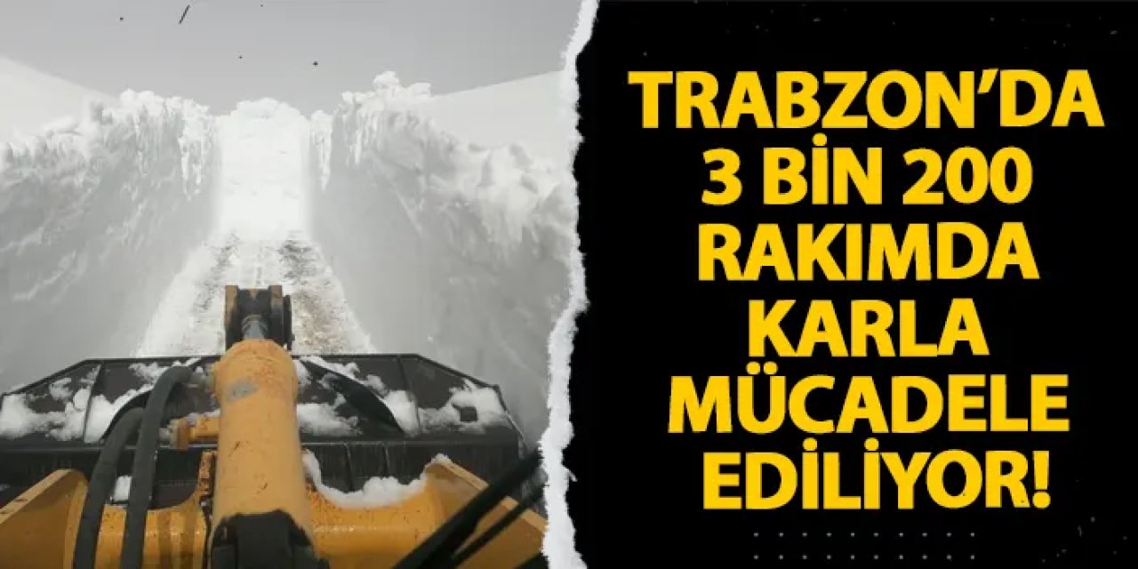 Trabzon’da 3 bin 200 rakımda karla mücadele ediliyor!