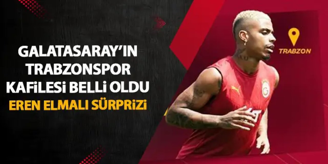 Galatasaray'ın Trabzon kadrosu belli oldu! Eren Elmalı Sürprizi