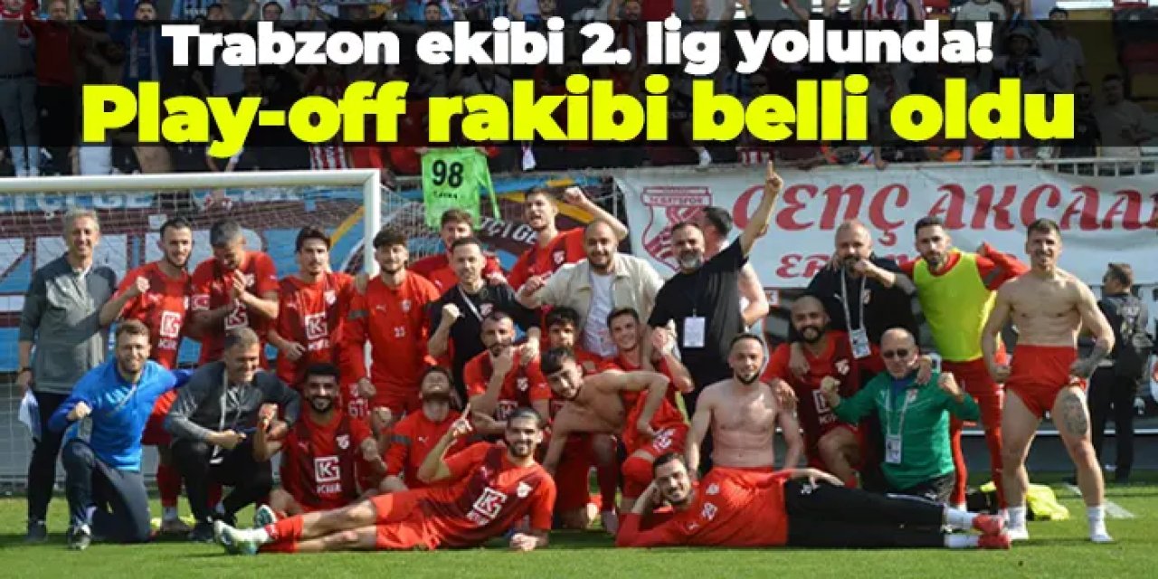 Trabzon ekibi 2. lig yolunda! Play-off rakibi belli oldu