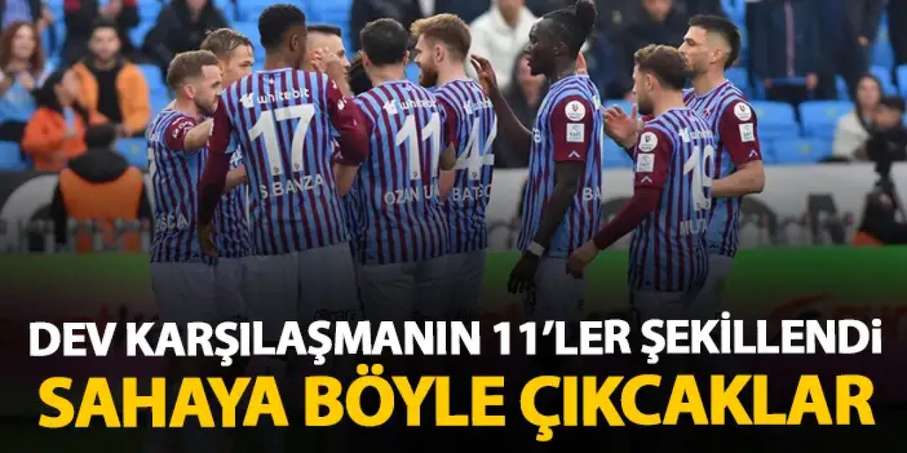 Trabzonspor – Galatasaray maçında muhtemel 11’ler! Kararlar verildi