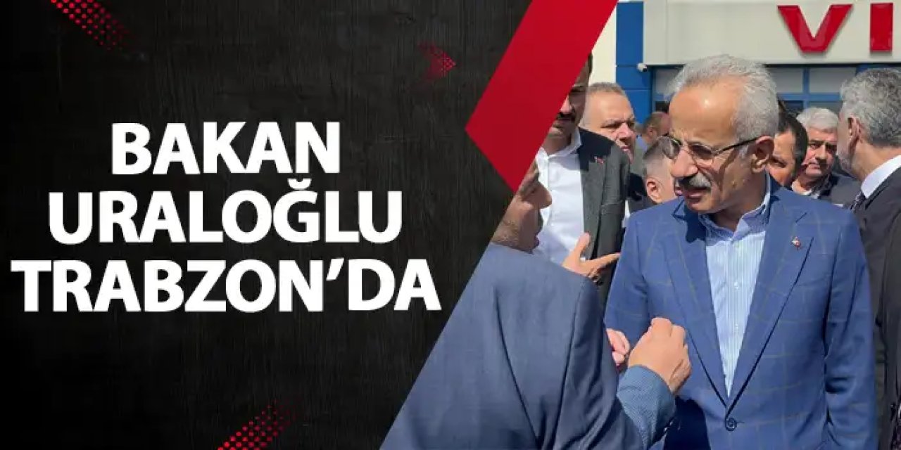 Bakan Uraloğlu Trabzon'da! Yoğun program