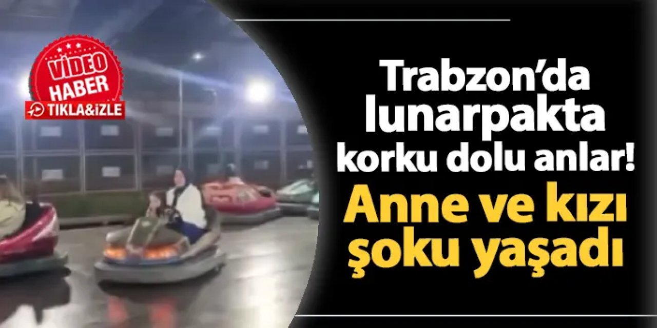 Trabzon'da lunaparkta korkutan anlar! Anne ve kızı şok oldu