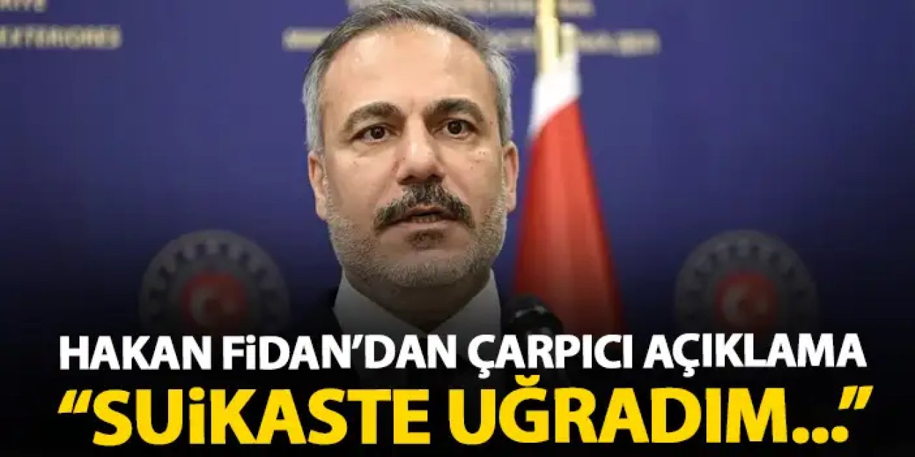 Hakan Fidan'dan çarpıcı açıklama: “Suikasta uğradım”