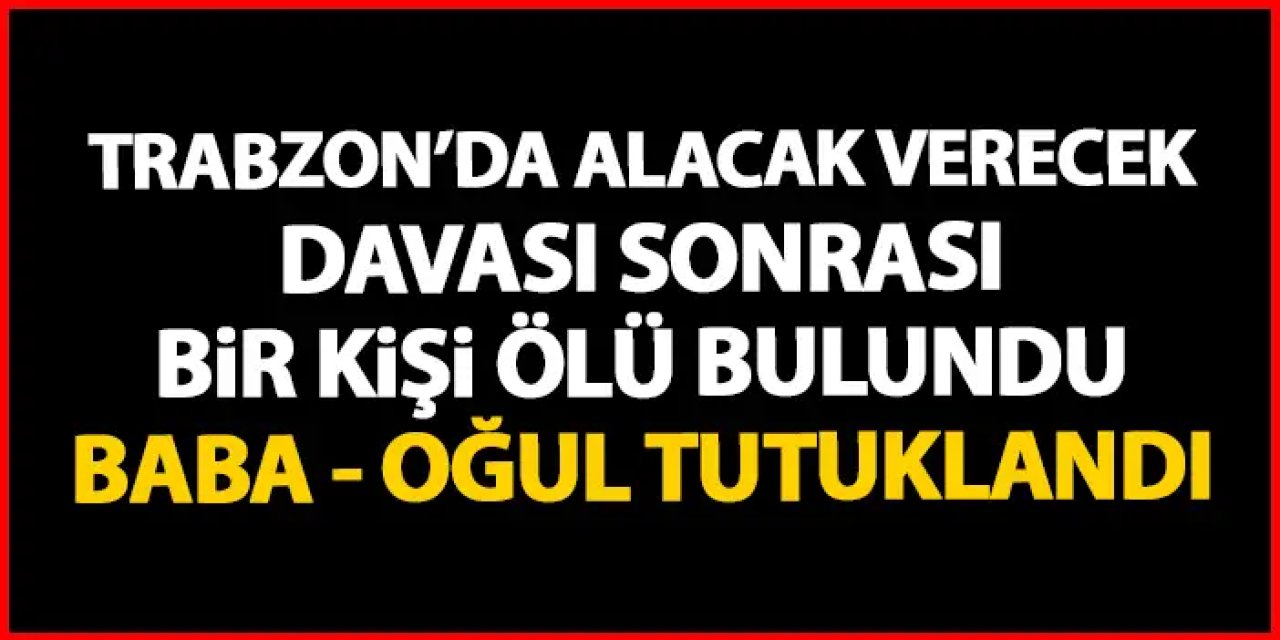 Trabzon’da alacak verecek davası can aldı! Tam çözüldü derken…