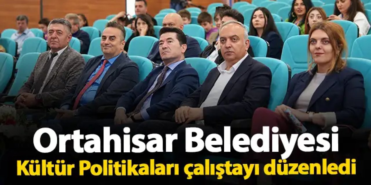 Ortahisar Belediyesi, Kültür Politikaları çalıştayı düzenledi