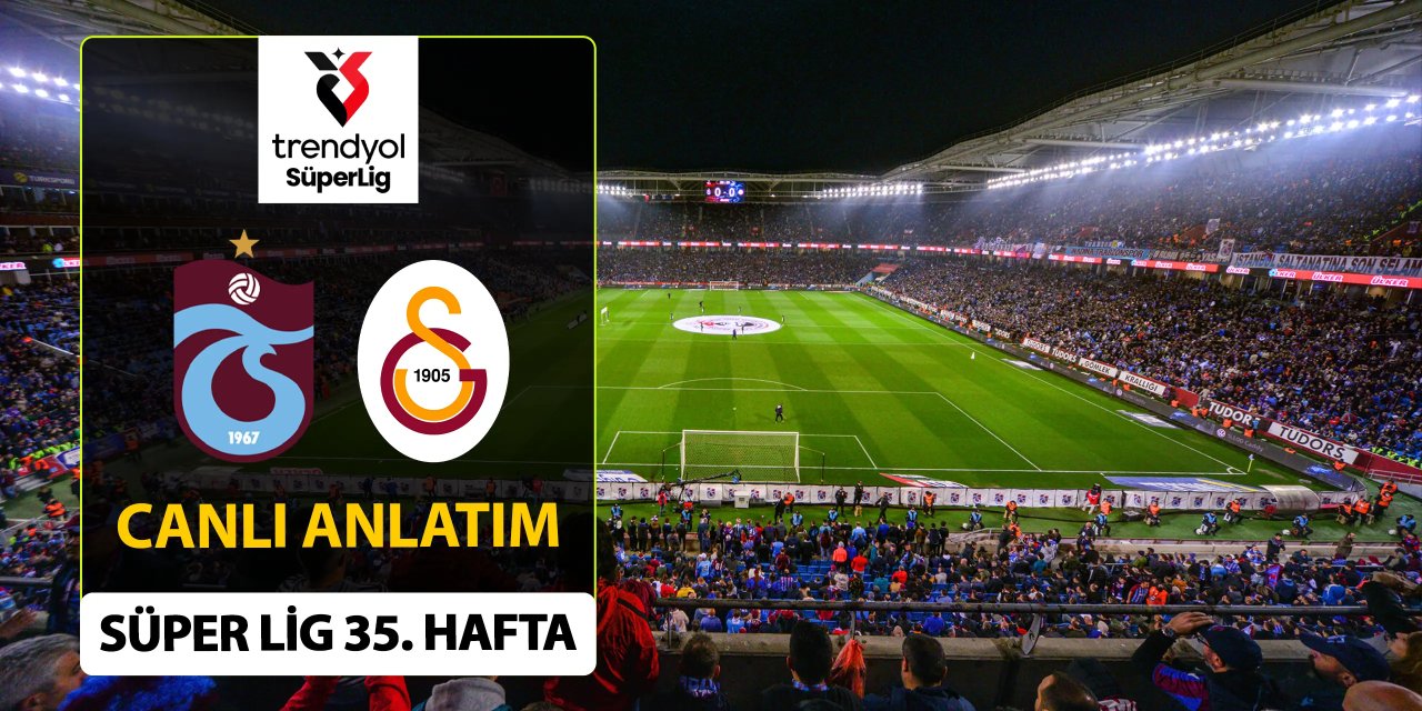 Trabzonspor, Süper Lig'de 35. haftada Galatasaray'ı ağırlıyor.. 10.05.2025