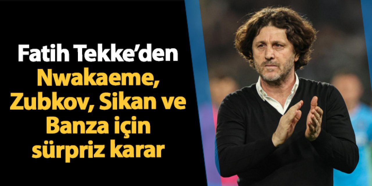Trabzonspor'da Fatih Tekke'den flaş karar! Nwakaeme, Banza, Sikan, Zubkov...