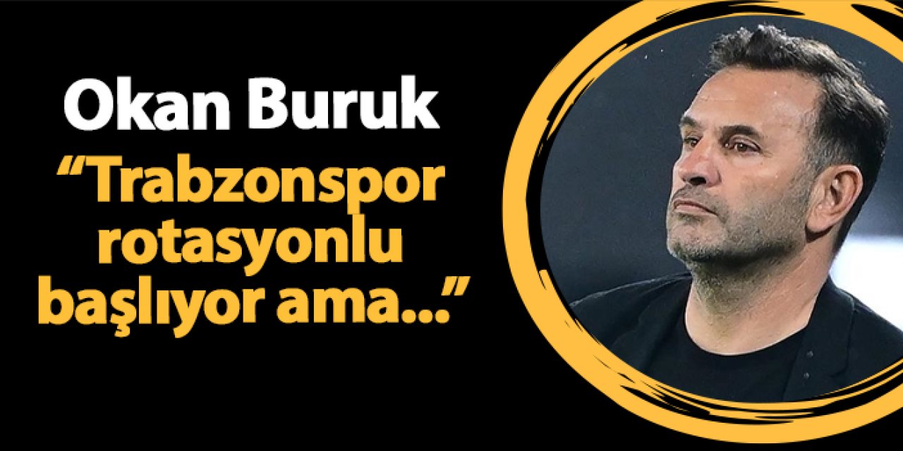 Okan Buruk maç öncesi konuştu! "Trabzonspor rotasyonlu başlıyor ama..."