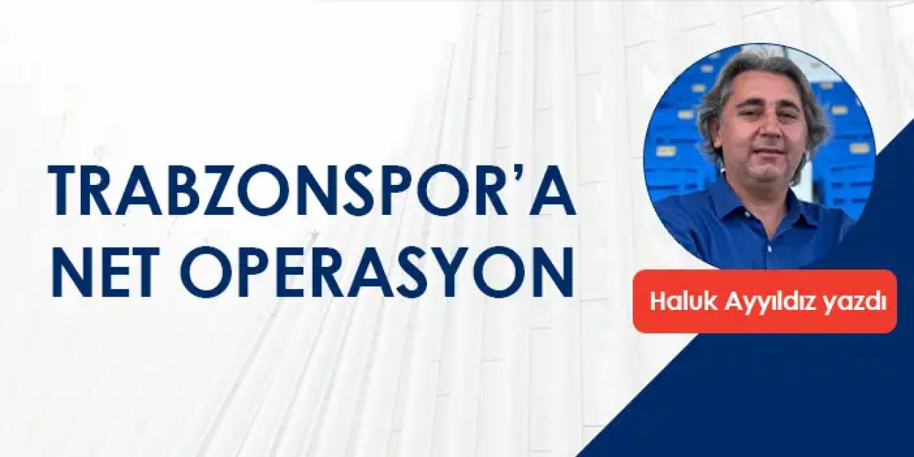 Trabzonspor’a net operasyon…