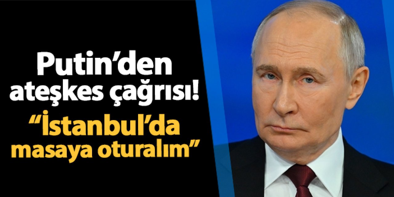 Putin'den ateşkes çağrısı! "İstanbul'da masaya oturalım"