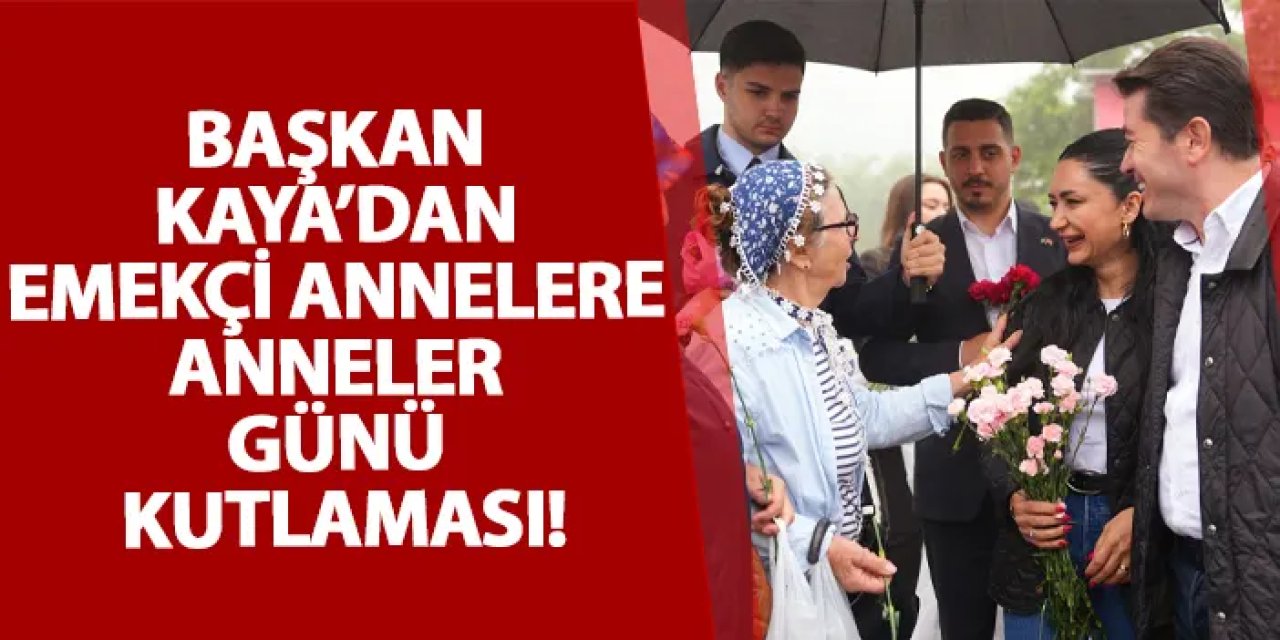 Başkan Kaya’dan emekçi annelere Anneler Günü kutlaması!
