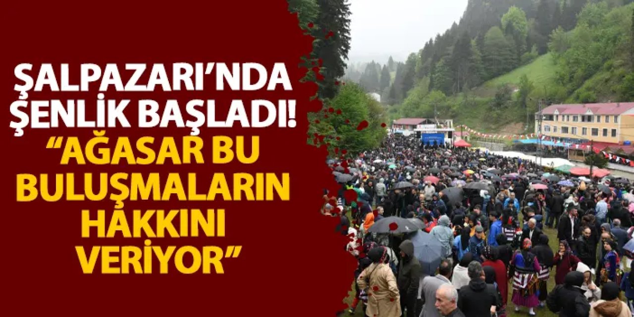 Şalpazarı’nda şenlik başladı! “Ağasar bu buluşmaların hakkını veriyor”