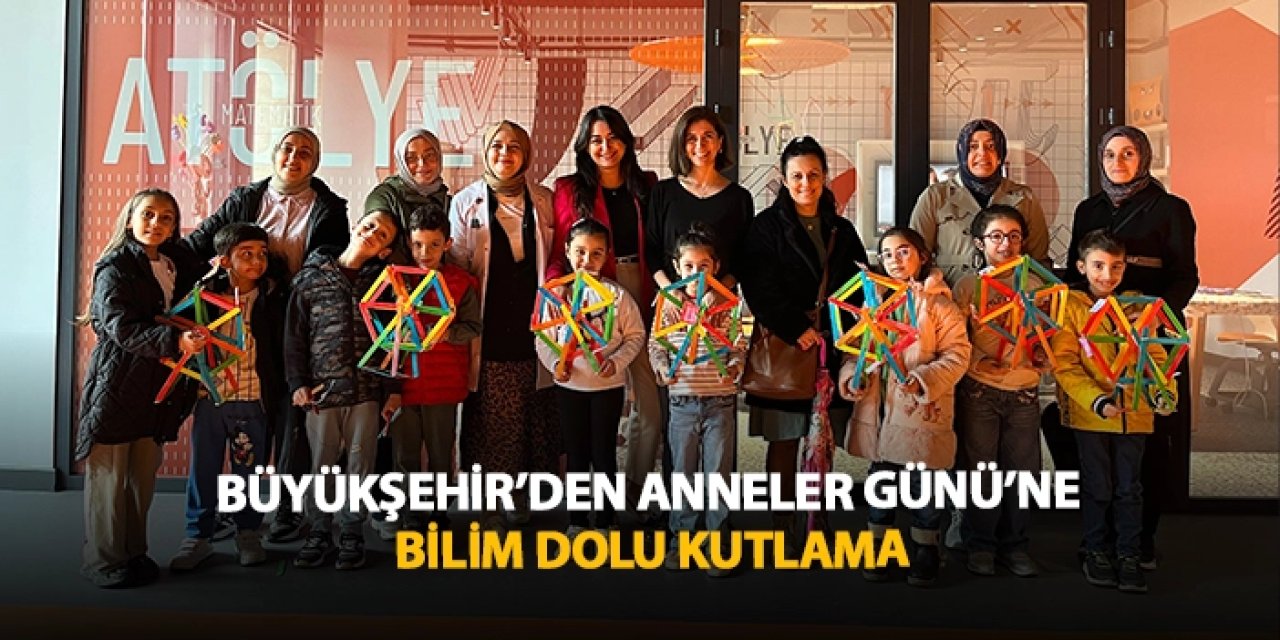Büyükşehir'den Anneler Günü'ne bilim dolu kutlama